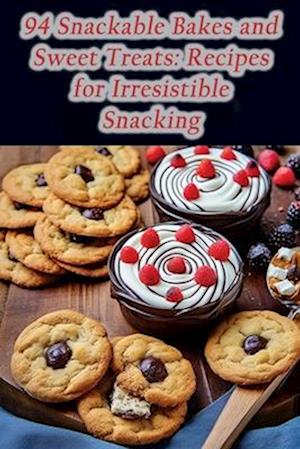 94 Snackable Bakes and Sweet Treats: Recipes for Irresistible Snacking