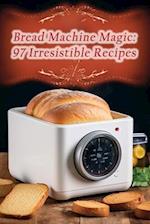 Bread Machine Magic: 97 Irresistible Recipes 