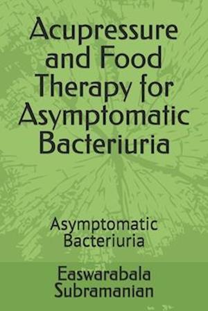 Acupressure and Food Therapy for Asymptomatic Bacteriuria: Asymptomatic Bacteriuria