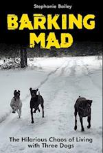 Barking Mad: The Hilarious Chaos of Living with Three Dogs 