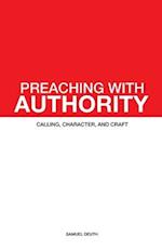 Preaching with Authority: Calling, Character, and Craft 