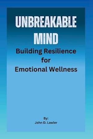 UNBREAKABLE MIND: Building Resilience for Emotional Wellness