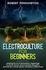 Electroculture for Beginners: Mastering the Art of Electroculture | Supercharge Your Plants' Growth, Enhance Nutrient Absorption, and Cultivate a Vibr