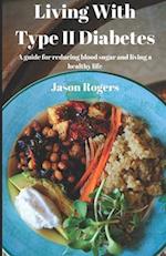 Living With Type 2 Diabetes: A guide for lowering blood sugar and living a healthy life 