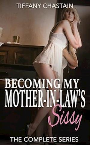 Becoming My Mother-in-Law's Sissy: The Complete Series