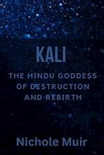 Kali: The Hindu Goddess of Destruction and Rebirth 