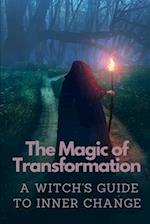 The Magic of Transformation: A Witch's Guide to Inner Change 