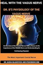 HEAL WITH THE VAGUS NERVE - DR. B'S PHYSIOLOGY OF THE VAGUS NERVE: An Overview of the Cranial Nerves, With a Focus on the Importance of the VAGUS Ner