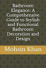 Bathroom Elegance: A Comprehensive Guide to Stylish and Functional Bathroom Decoration and Design 