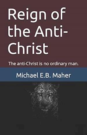 Reign of the Anti-Christ: The anti-Christ is no ordinary man.