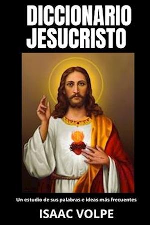 DICCIONARIO JESUCRISTO. Un estudio de sus palabras e ideas más frecuentes