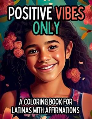 Positive Vibes Only: A Coloring Book with 25 Positive Affirmations for Young Latinas