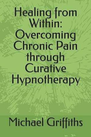 Healing from Within: Overcoming Chronic Pain through Curative Hypnotherapy