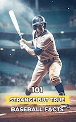 101 Strange But True Baseball Facts: Incredible and Surprising Events 