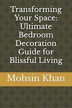 Transforming Your Space: Ultimate Bedroom Decoration Guide for Blissful Living 