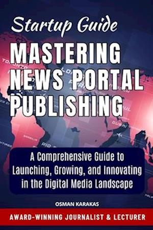 Mastering News Portal Publishing: The News Portal Publisher's Handbook