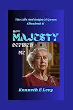 HOW MAJESTY DEFINED ME : The Life and Reign of Queen Elizabeth II 