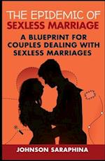 THE EPIDEMIC OF SEXLESS MARRIAGE : A BLUEPRINT FOR COUPLES DEALING WITH SEXLESS MARRIAGES 