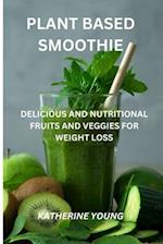 PLANT BASED SMOOTHIE: DELICIOUS AND NUTRITIONAL FRUITS AND VEGGIES FOR WEIGHT LOSS 