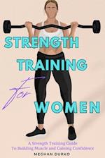 Strength Training for Women : A Strength Training Guide to Building Muscle and Gaining Confidence 