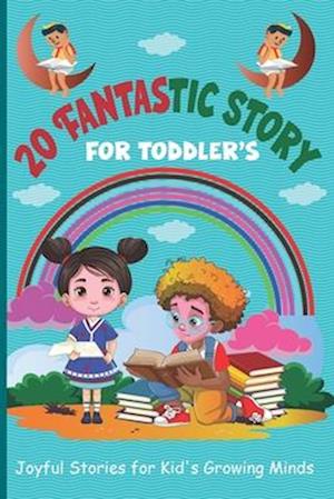 20 Fantastic Story for Toddler's: Joyful Stories for Kid's Growing Minds