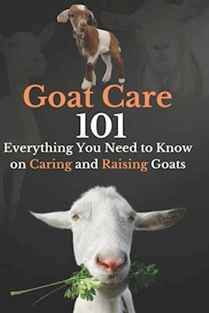 Goat Care 101: Everything You Need to Know on Caring and Raising Goats