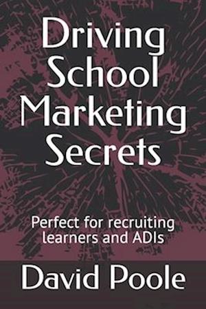 Driving School Marketing Secrets: Perfect for recruiting learners and ADIs