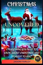 Christmas Uncovered: Everything you need to know about Christmas and forgot to ask 