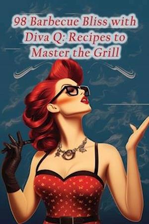 98 Barbecue Bliss with Diva Q: Recipes to Master the Grill