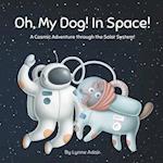 Oh, My Dog! In Space!: A Cosmic Adventure through the Solar System! 