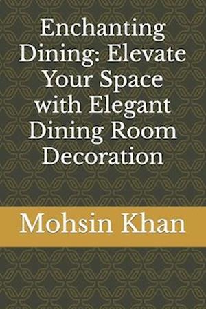 Enchanting Dining: Elevate Your Space with Elegant Dining Room Decoration