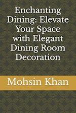 Enchanting Dining: Elevate Your Space with Elegant Dining Room Decoration 