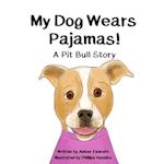 My Dog Wears Pajamas: A Pit Bull Story 