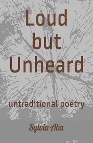 Loud but Unheard : untraditional poetry