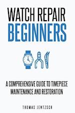 Watch Repair for Beginners: A Comprehensive Guide to Timepiece Maintenance and Restoration 