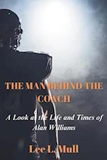 THE MAN BEHIND THE COACH: A Look at the Life and Times of Alan Williams 