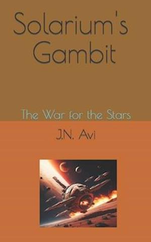 Solarium's Gambit: The War for the Stars (A Sci-fi Space-Fleet Tale of Worlds At War)