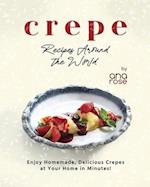 Crepe Recipes Around the World: Enjoy Homemade, Delicious Crepes at Your Home in Minutes! 