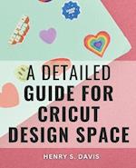 A Detailed Guide For Cricut Design Space: Crafting Stunning DIY Projects with Step-by-Step Guidance 