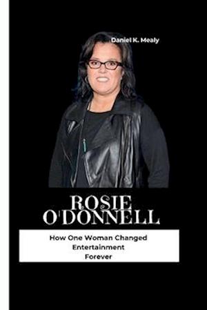 ROSIE O'DONNELL: How One Woman Changed Entertainment Forever