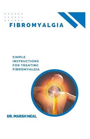 FIBROMYALGIA: SIMPLE INSTRUCTIONS FOR TREATING FIBROMYALGIA