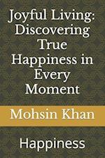 Joyful Living: Discovering True Happiness in Every Moment: Happiness 