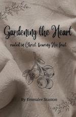 Gardening The Heart: Rooted in Christ, Bearing His Fruit 