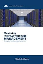 Mastering IT Infrastructure Management: Concepts, Techniques, and Applications 