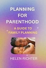 PLANNING FOR PARENTHOOD: A GUIDE TO FAMILY PLANNING 