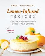 Sweet and Savory Lemon-Infused Recipes: Tasty Ideas for Perfecting Citrus in Your Cooking 