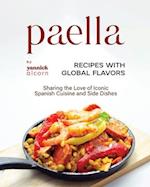 Paella Recipes with Global Flavors: Sharing the Love of Iconic Spanish Cuisine and Side Dishes 