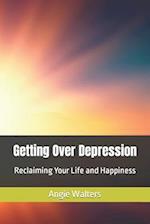 Getting Over Depression: Reclaiming Your Life and Happiness 