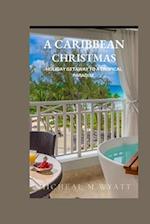 A Caribbean Christmas : Holiday Getaway To A Tropical Paradise 