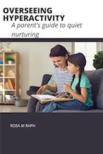 OVERSEEING HYPERACTIVITY:: A parent's guide to quiet nurturing 